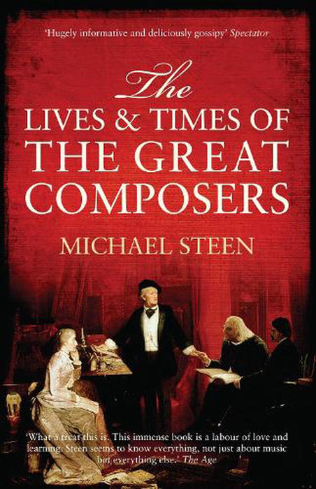 The Lives and Times of the Great Composers by Michael Steen