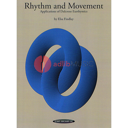 Rhythm & Movement: Applications of Dalcroze Eurhythmics - Text by Findlay Summy Birchard 0078
