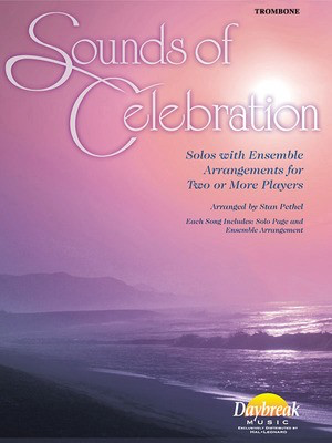 Sounds of Celebration - Solos with Ensemble Arrangements for Two or More Players - Trombone Stan Pethel Daybreak Music Part
